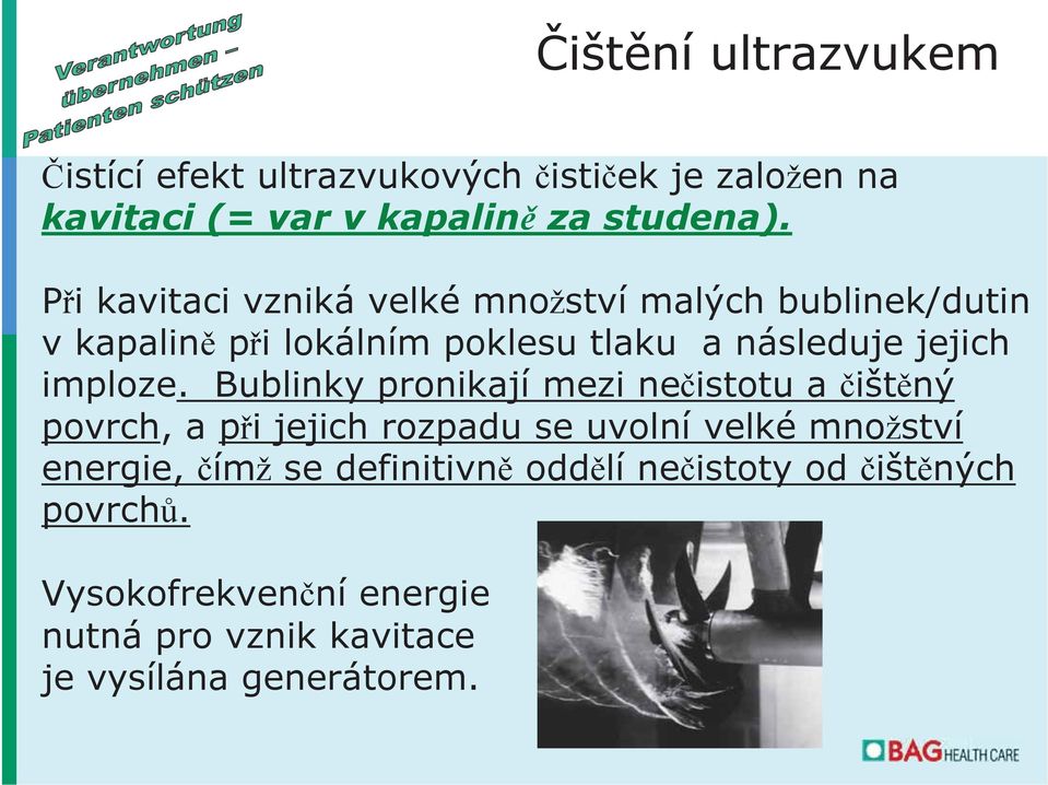 Bublinky pronikají mezi ne istotu a išt ný povrch, a p i jejich rozpadu se uvolní velké mno ství energie,