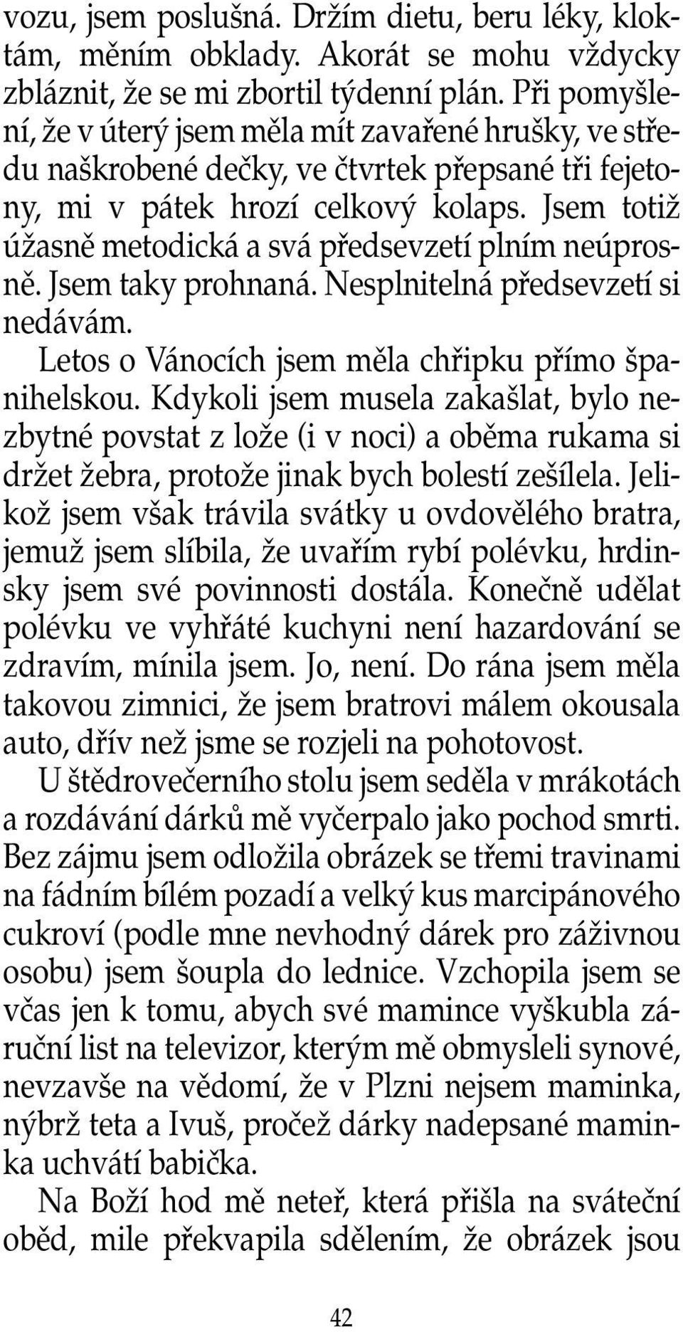 Jsem totiï úïasnû metodická a svá pfiedsevzetí plním neúprosnû. Jsem taky prohnaná. Nesplnitelná pfiedsevzetí si nedávám. Letos o Vánocích jsem mûla chfiipku pfiímo panihelskou.