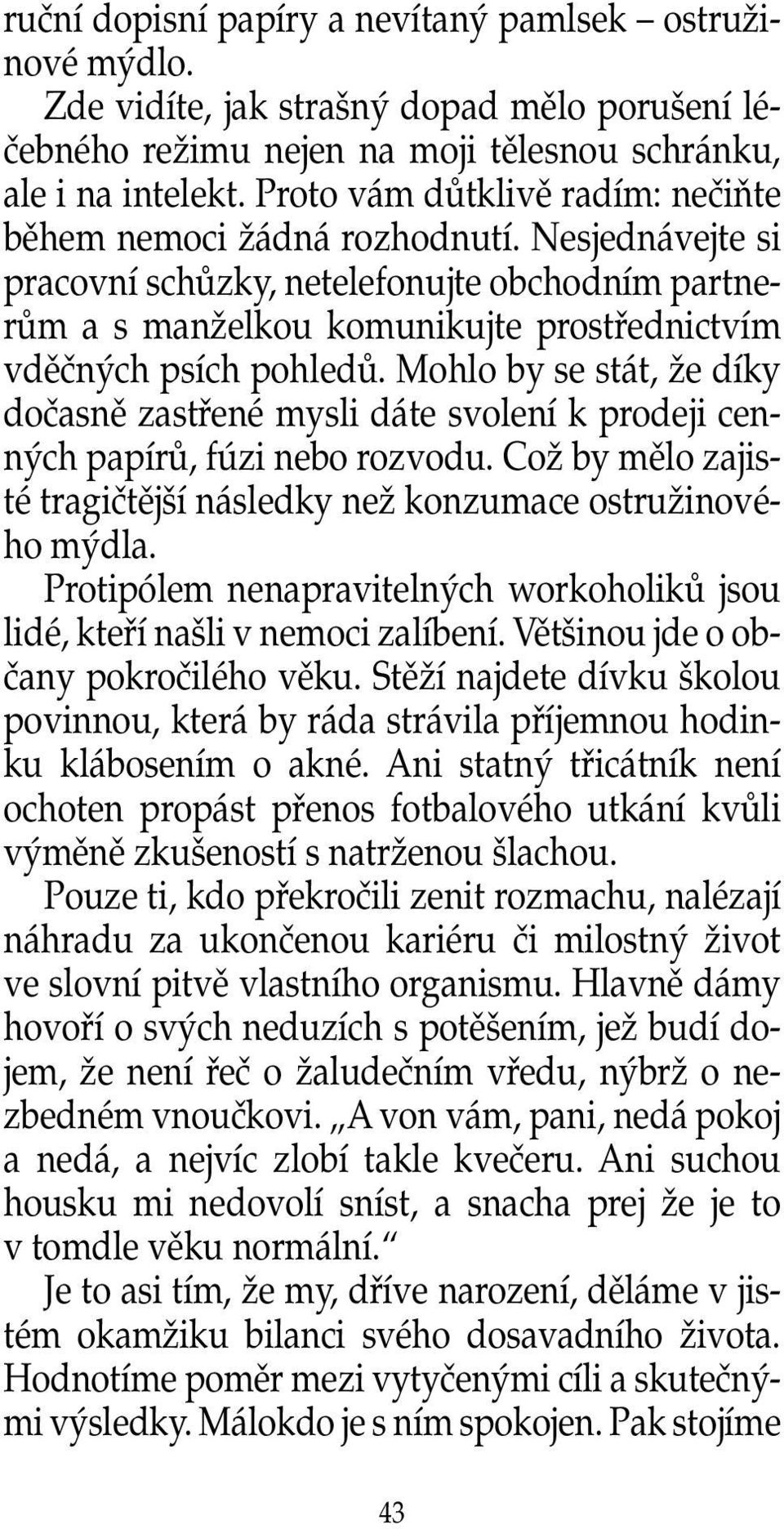 Mohlo by se stát, Ïe díky doãasnû zastfiené mysli dáte svolení k prodeji cenn ch papírû, fúzi nebo rozvodu. CoÏ by mûlo zajisté tragiãtûj í následky neï konzumace ostruïinového m dla.