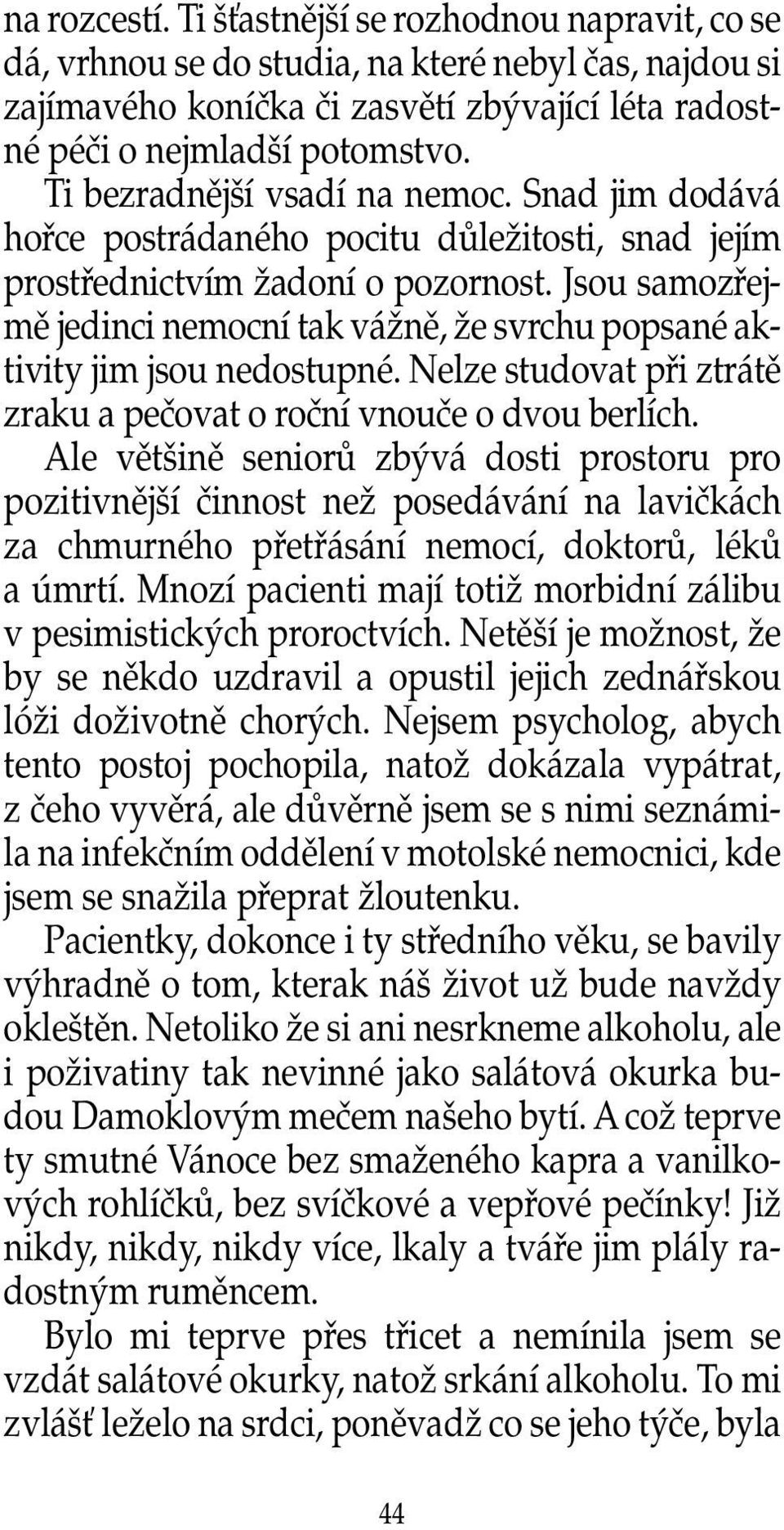 Jsou samozfiejmû jedinci nemocní tak váïnû, Ïe svrchu popsané aktivity jim jsou nedostupné. Nelze studovat pfii ztrátû zraku a peãovat o roãní vnouãe o dvou berlích.