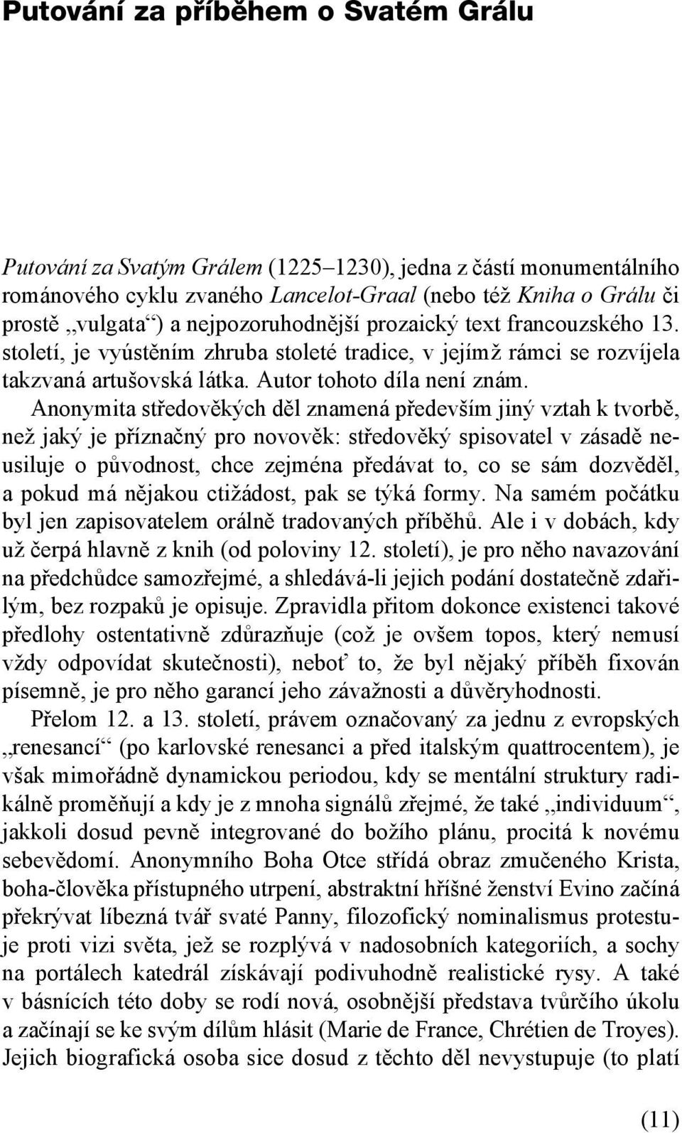Anonymita středověkých děl znamená především jiný vztah k tvorbě, než jaký je příznačný pro novověk: středověký spisovatel v zásadě neusiluje o původnost, chce zejména předávat to, co se sám