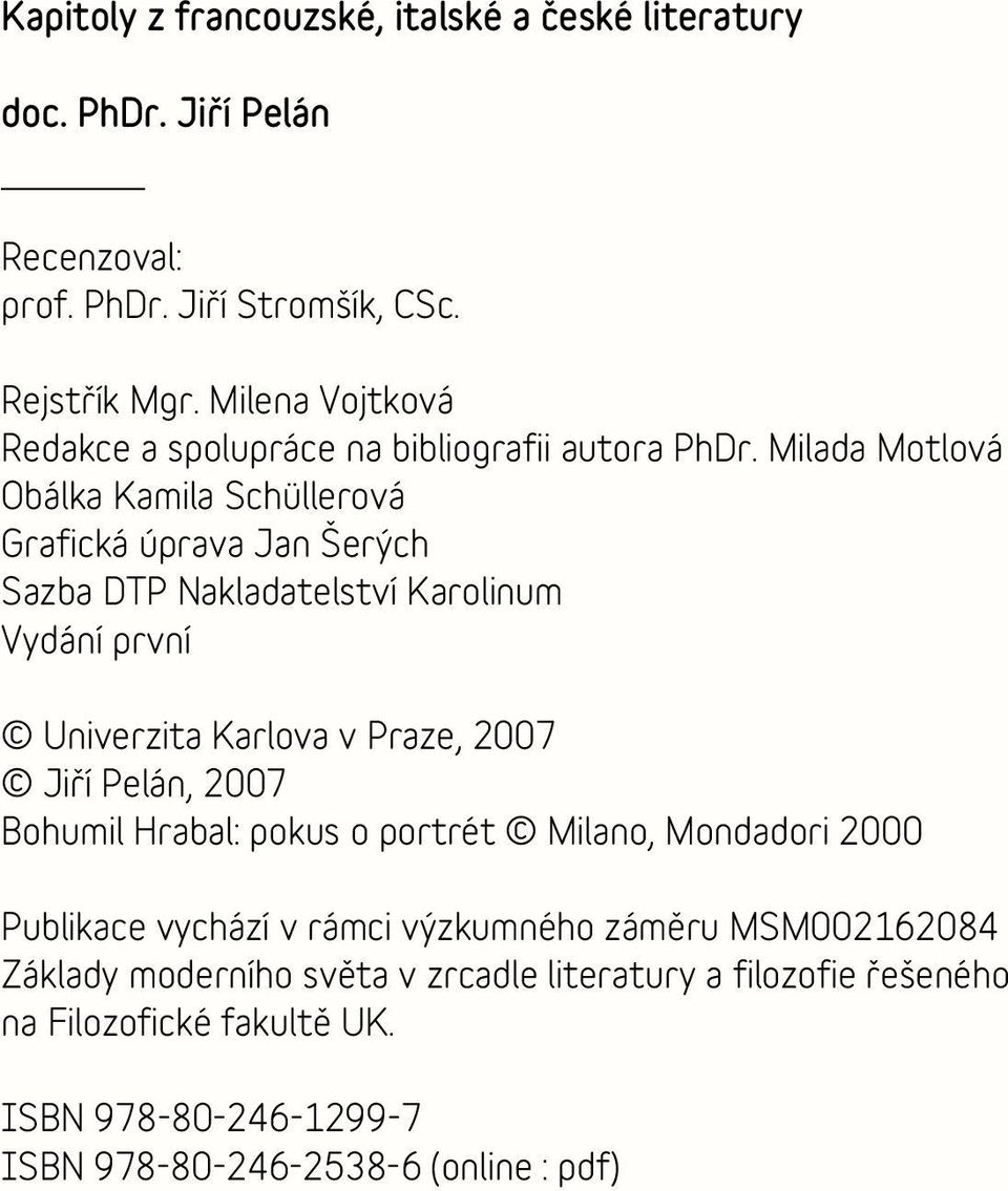 Milada Motlová Obálka Kamila Schüllerová Grafická úprava Jan Šerých Sazba DTP Nakladatelství Karolinum Vydání první Univerzita Karlova v Praze, 2007 Jiří Pelán, 2007