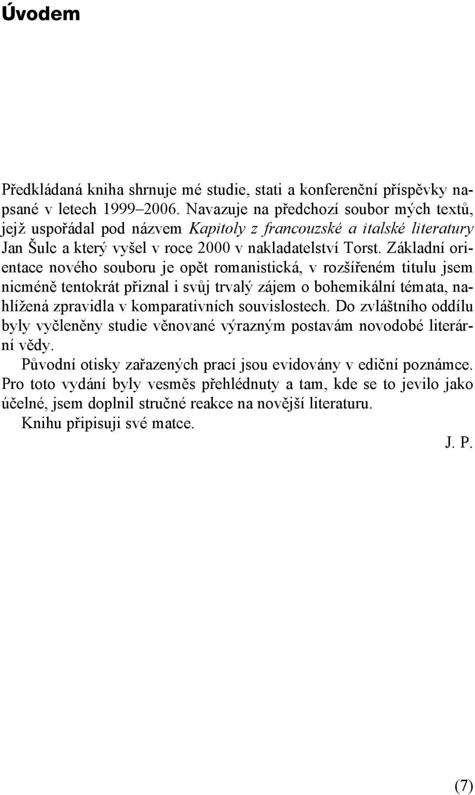 Základní orientace nového souboru je opět romanistická, v rozšířeném titulu jsem nicméně tentokrát přiznal i svůj trvalý zájem o bohemikální témata, nahlížená zpravidla v komparativních souvislostech.