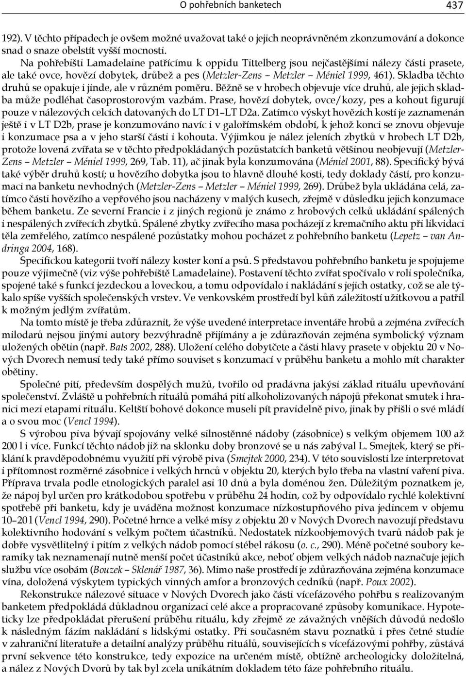 Skladba těchto druhů se opakuje i jinde, ale v různém poměru. Běžně se v hrobech objevuje více druhů, ale jejich sklad - ba může podléhat časoprostorovým vazbám.