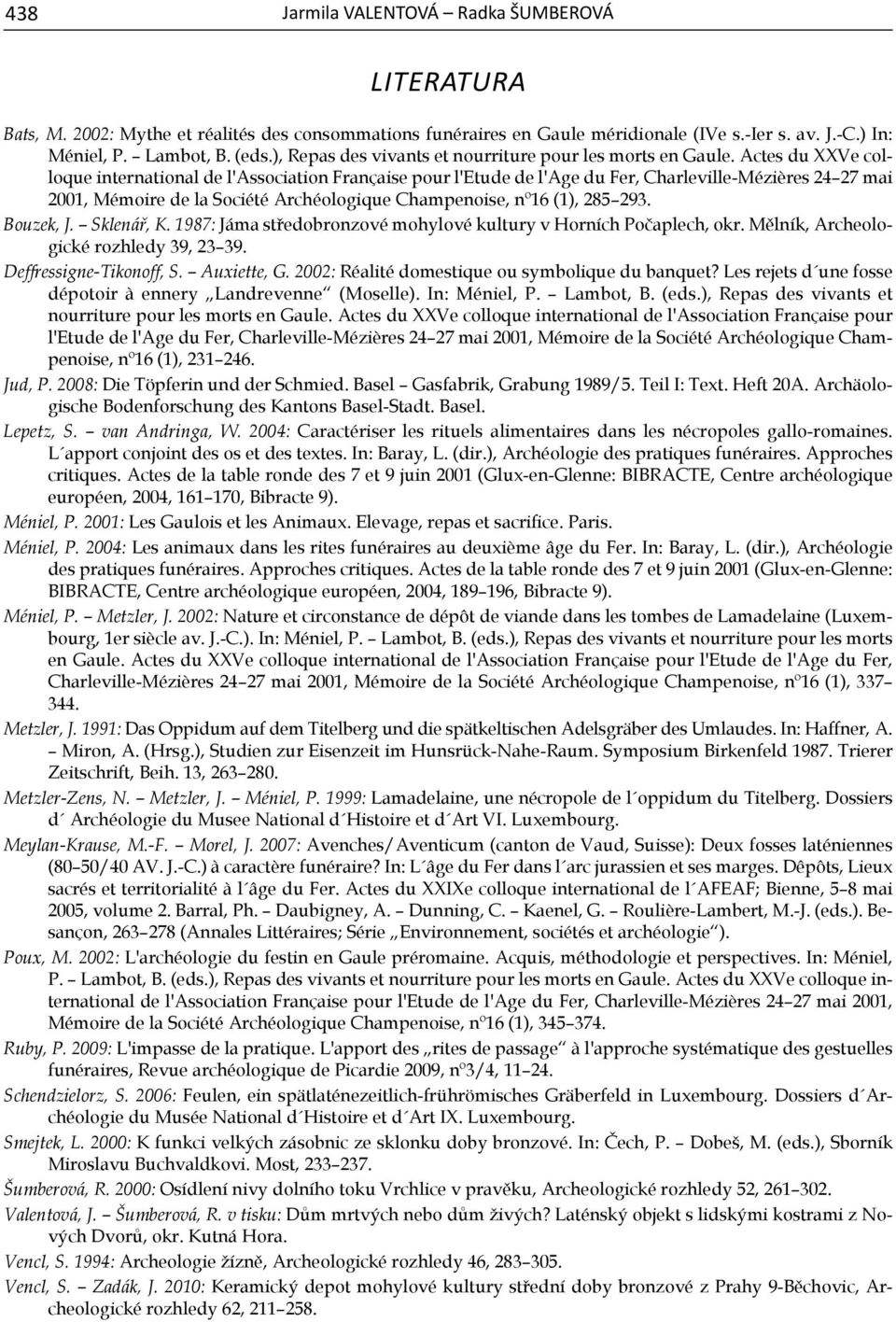 Actes du XXVe colloque international de l'association Française pour l'etude de l'age du Fer, Charleville-Mézières 24 27 mai 2001, Mémoire de la Société Archéologique Champenoise, nº16 (1), 285 293.