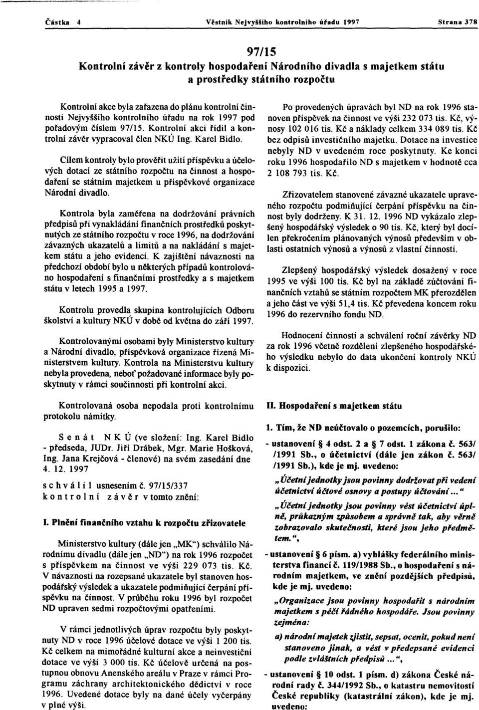 Cílem kontroly bylo prověřit užití příspěvku a účelových dotací ze státního rozpočtu na činnost a hospodaření se státním majetkem u příspěvkové organizace Národní divadlo.