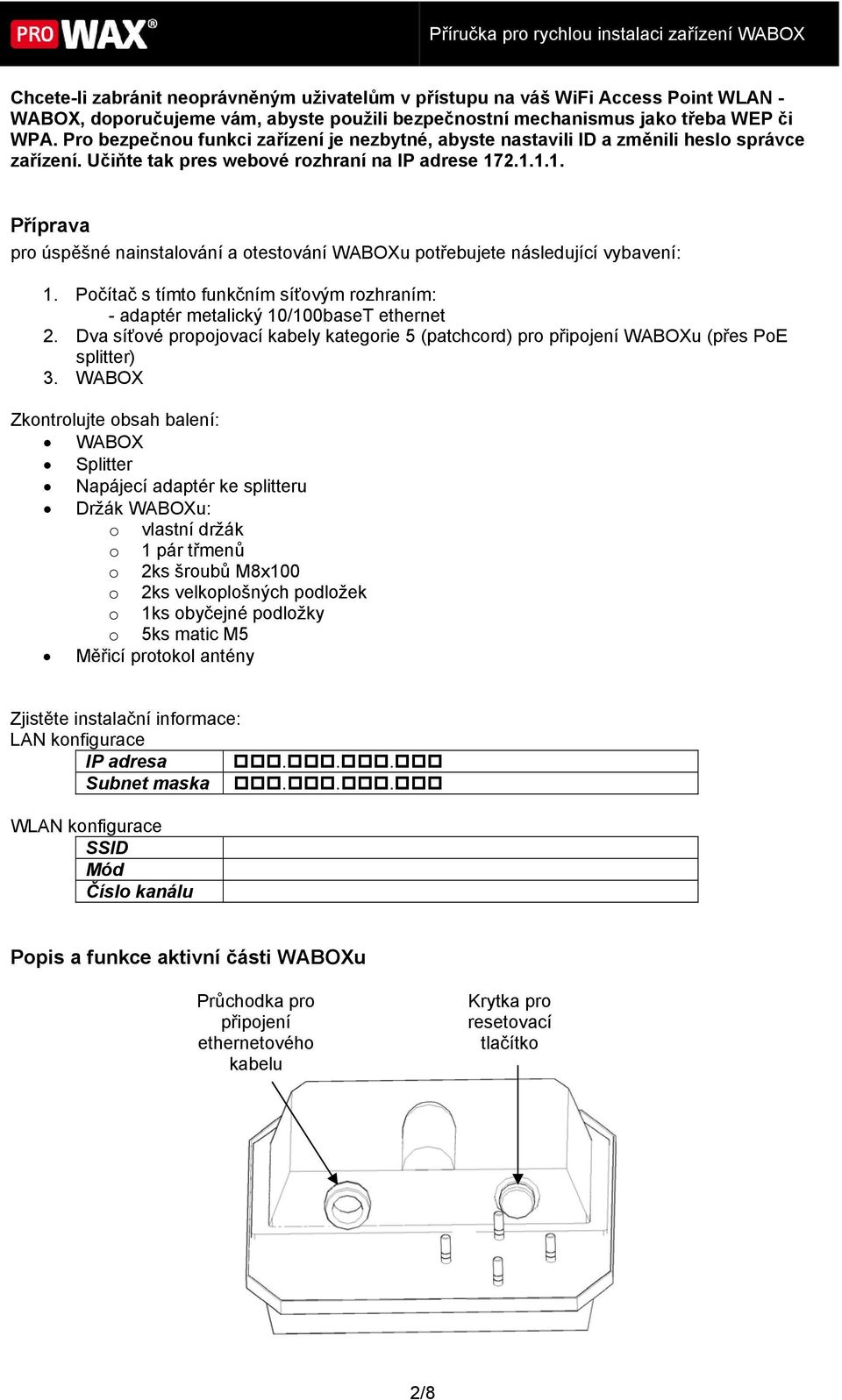 2.1.1.1. Příprava pro úspěšné nainstalování a otestování WABOXu potřebujete následující vybavení: 1. Počítač s tímto funkčním síťovým rozhraním: - adaptér metalický 10/100baseT ethernet 2.