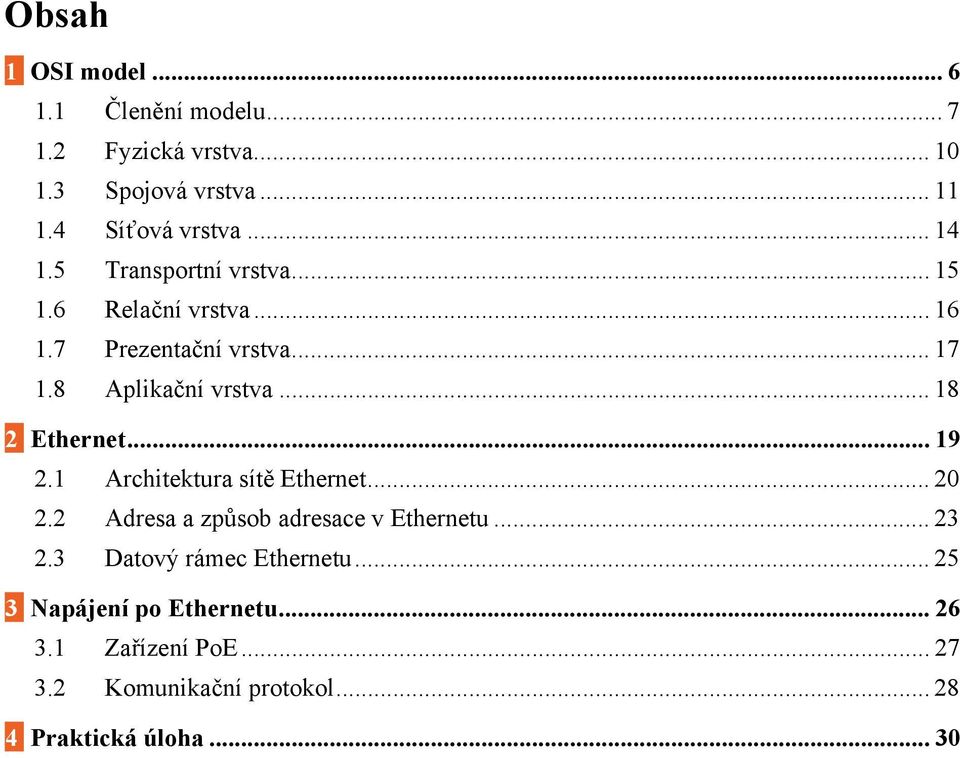 .. 18 2 Ethernet... 19 2.1 Architektura sítě Ethernet... 20 2.2 Adresa a způsob adresace v Ethernetu... 23 2.