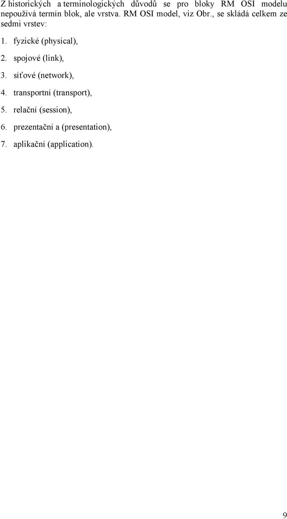 , se skládá celkem ze sedmi vrstev: 1. fyzické (physical), 2. spojové (link), 3.