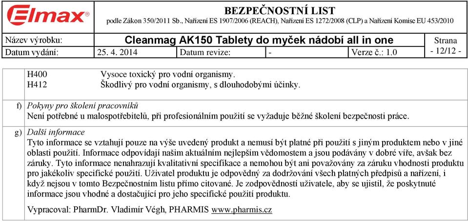 g) Další informace Tyto informace se vztahují pouze na výše uvedený produkt a nemusí být platné při použití s jiným produktem nebo v jiné oblasti použití.