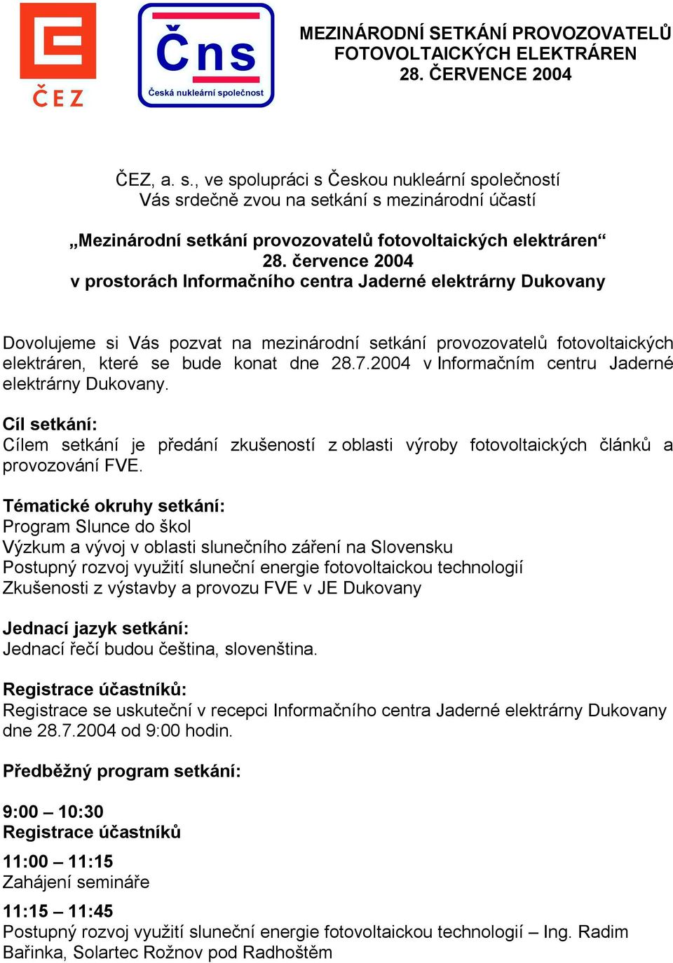 2004 v Informačním centru Jaderné elektrárny Dukovany. Cíl setkání: Cílem setkání je předání zkušeností z oblasti výroby fotovoltaických článků a provozování FVE.