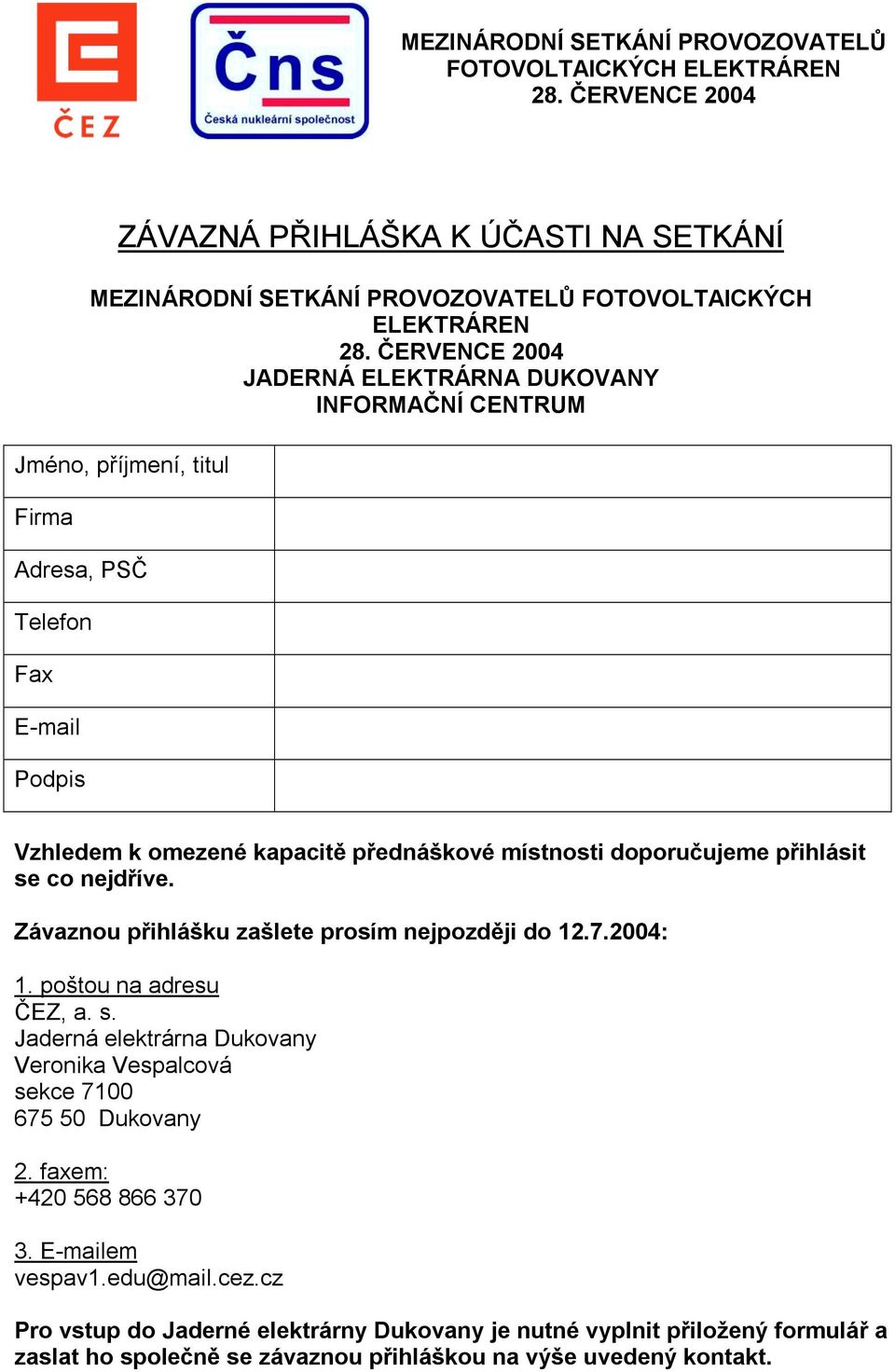 místnosti doporučujeme přihlásit se co nejdříve. Závaznou přihlášku zašlete prosím nejpozději do 12.7.