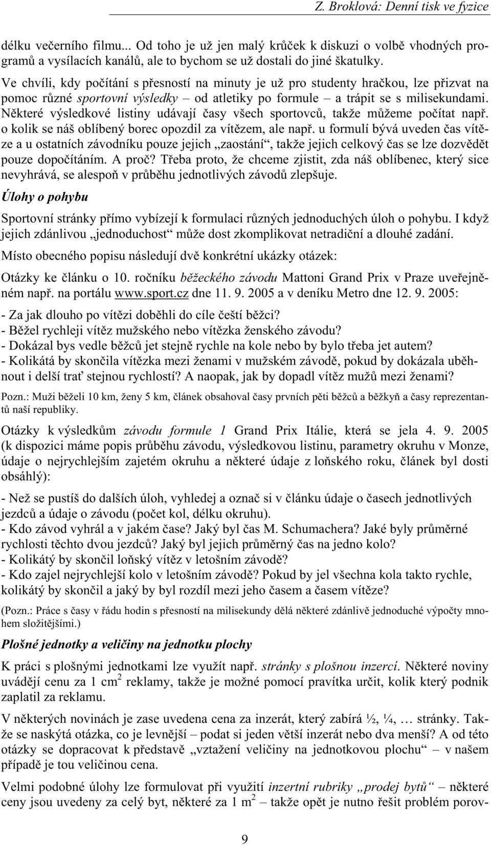 Nkteré výsledkové listiny udávají asy všech sportovc, takže mžeme poítat nap. o kolik se náš oblíbený borec opozdil za vítzem, ale nap.