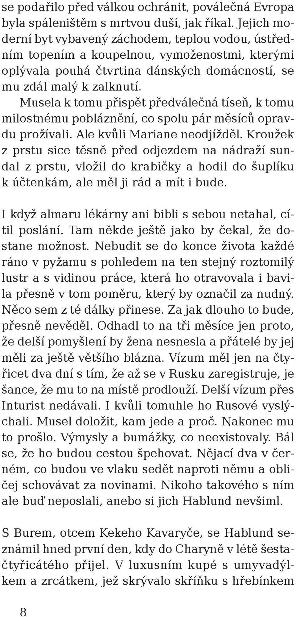 Musela k tomu přispět předválečná tíseň, k tomu milostnému pobláznění, co spolu pár měsíců opravdu prožívali. Ale kvůli Mariane neodjížděl.