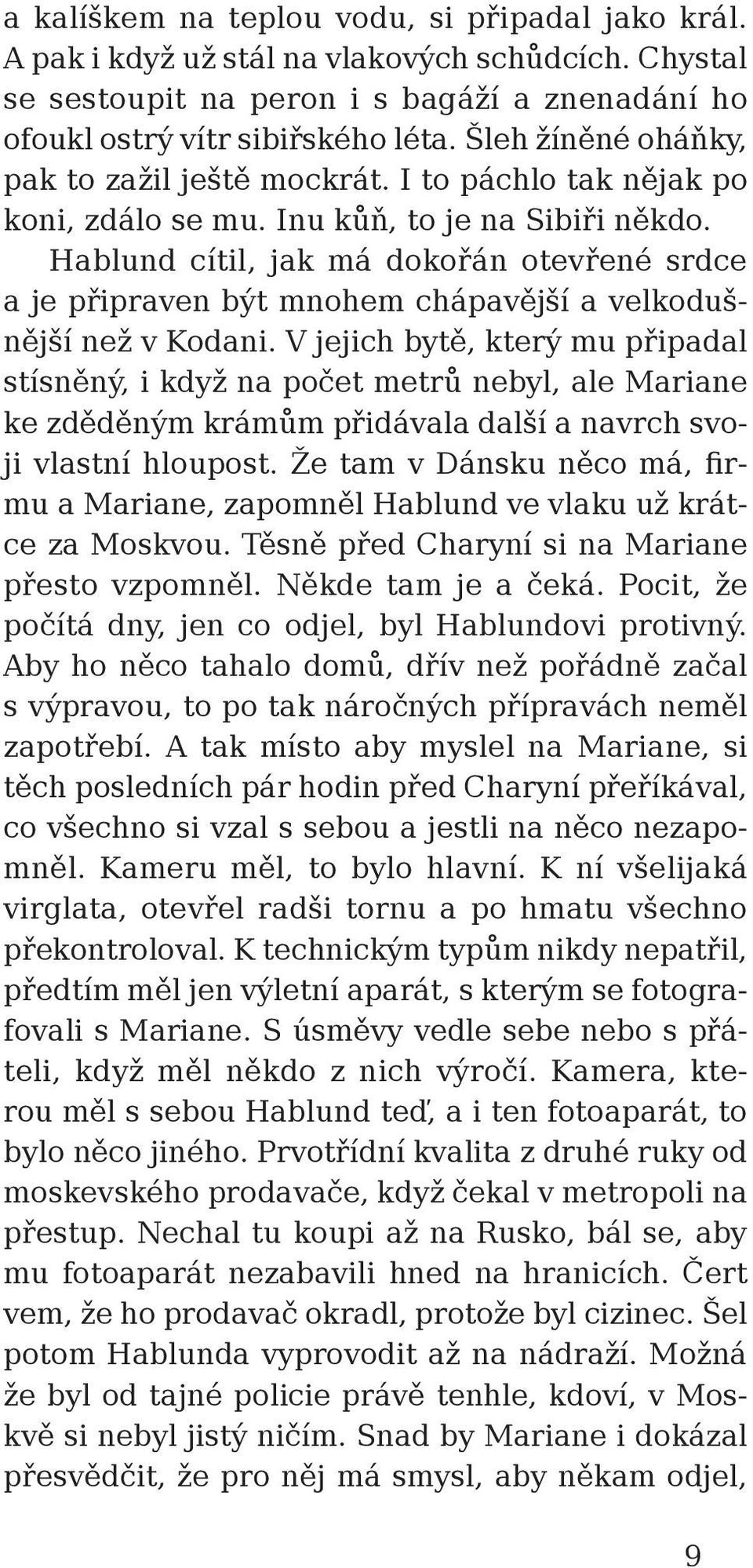 Hablund cítil, jak má dokořán otevřené srdce a je připraven být mnohem chápavější a velkodušnější než v Kodani.