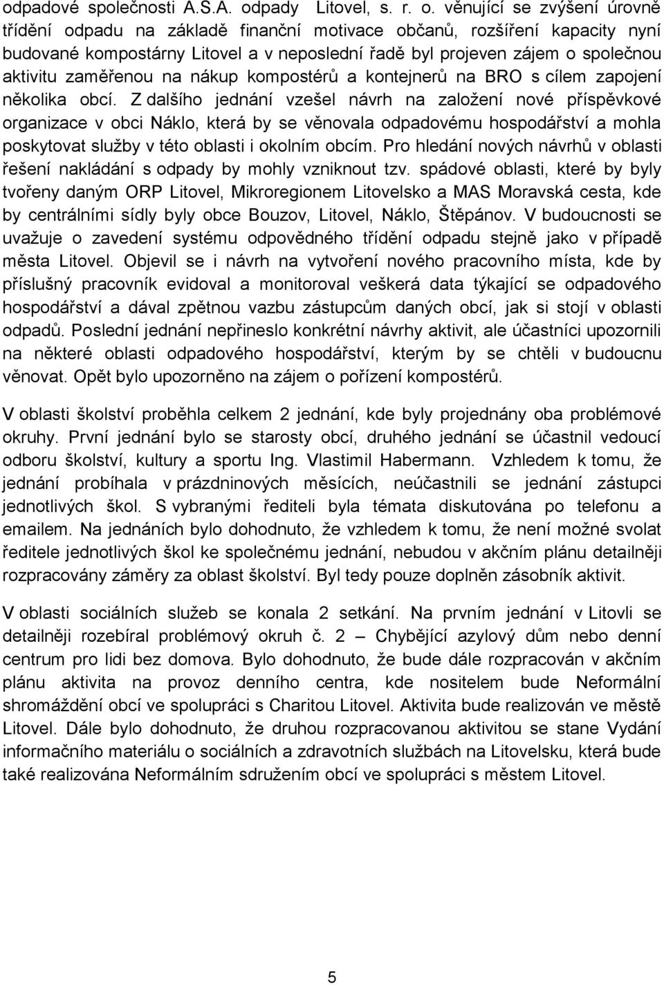 věnující se zvýšení úrovně třídění odpadu na základě finanční motivace občanů, rozšíření kapacity nyní budované kompostárny Litovel a v neposlední řadě byl projeven zájem o společnou aktivitu