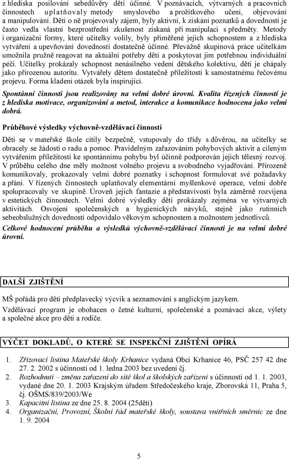 Metody i organizační formy, které učitelky volily, byly přiměřené jejich schopnostem a z hlediska vytváření a upevňování dovedností dostatečně účinné.