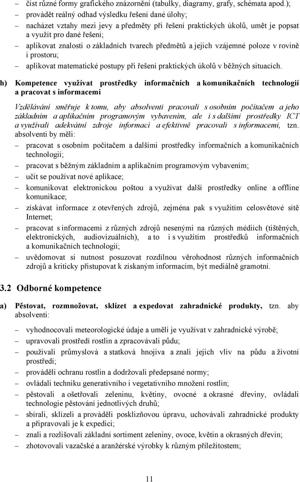 tvarech předmětů a jejich vzájemné poloze v rovině i prostoru; aplikovat matematické postupy při řešení praktických úkolů v běžných situacích.