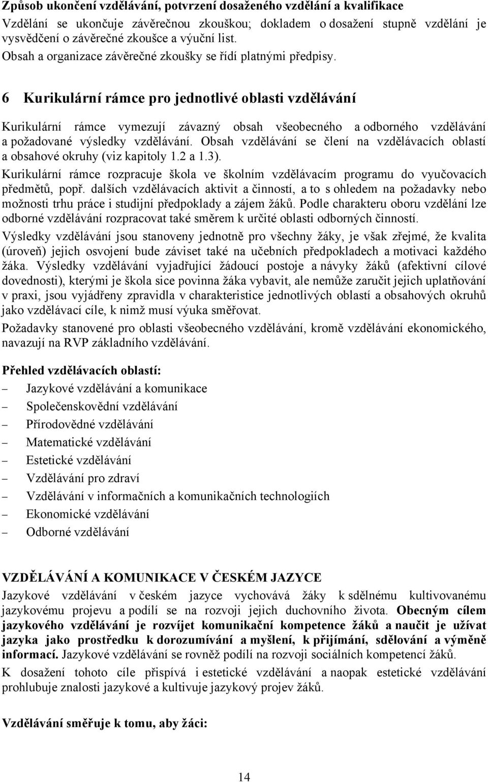 6 Kurikulární rámce pro jednotlivé oblasti vzdělávání Kurikulární rámce vymezují závazný obsah všeobecného a odborného vzdělávání a požadované výsledky vzdělávání.