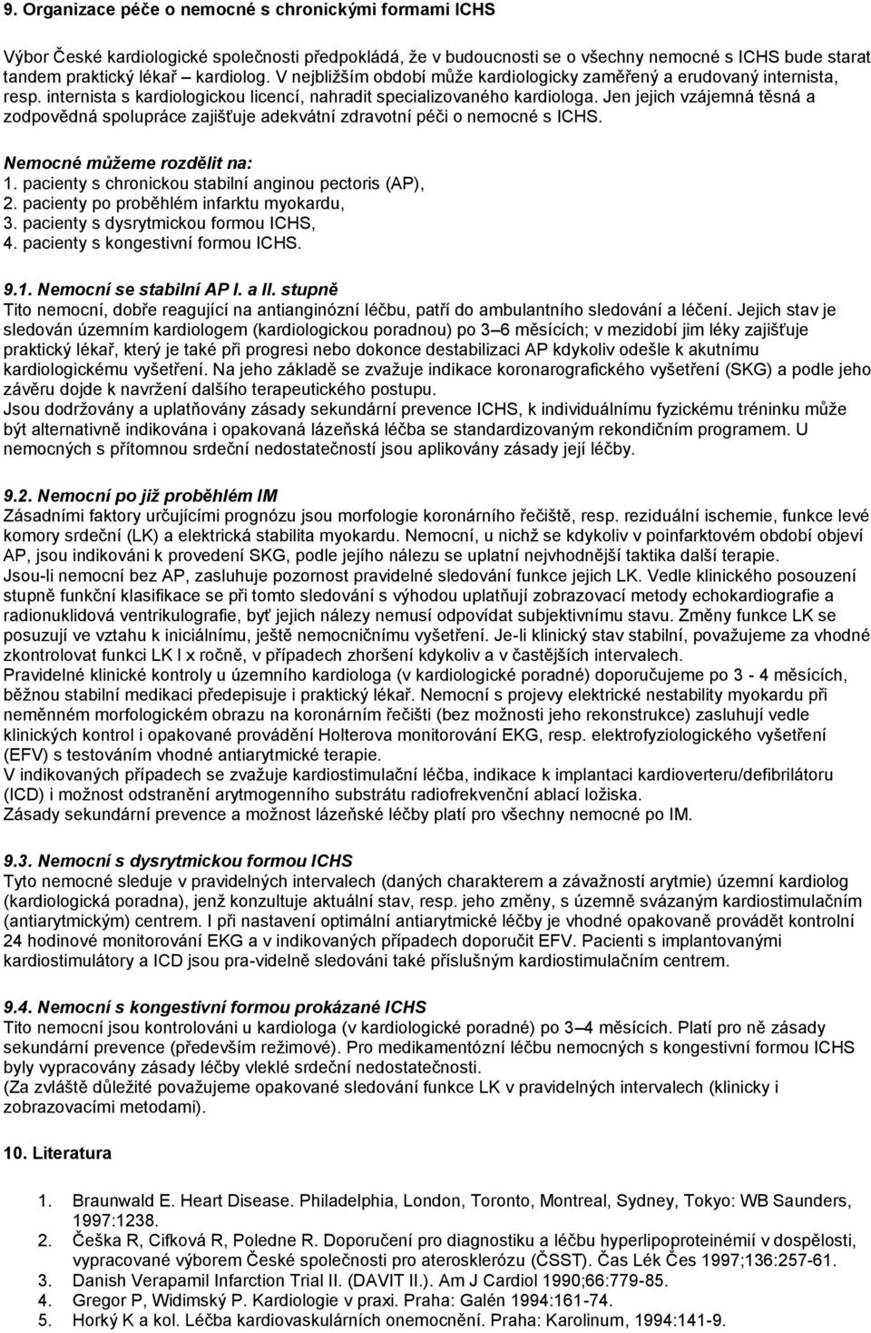 Jen jejich vzájemná těsná a zodpovědná spolupráce zajišťuje adekvátní zdravotní péči o nemocné s ICHS. Nemocné můžeme rozdělit na: 1. pacienty s chronickou stabilní anginou pectoris (AP), 2.