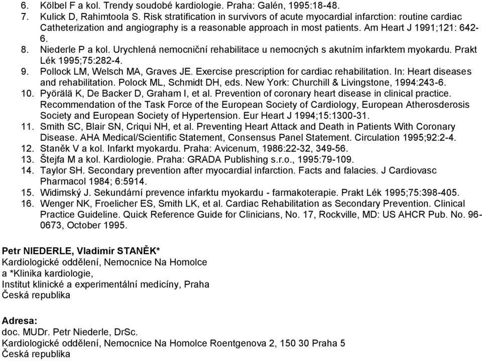 Niederle P a kol. Urychlená nemocniční rehabilitace u nemocných s akutním infarktem myokardu. Prakt Lék 1995;75:282-4. 9. Pollock LM, Welsch MA, Graves JE.