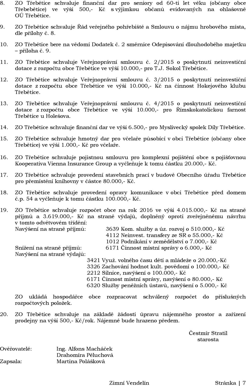 9. 11. ZO Třebětice schvaluje Veřejnoprávní smlouvu č. 2/2015 o poskytnutí neinvestiční dotace z rozpočtu obce Třebětice ve výši 10.000,- pro T.J. Sokol Třebětice. 12.
