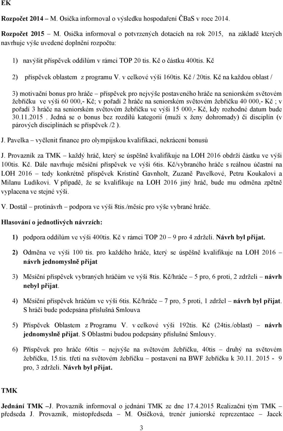 Kč 2) příspěvek oblastem z programu V. v celkové výši 160tis. Kč / 20tis.