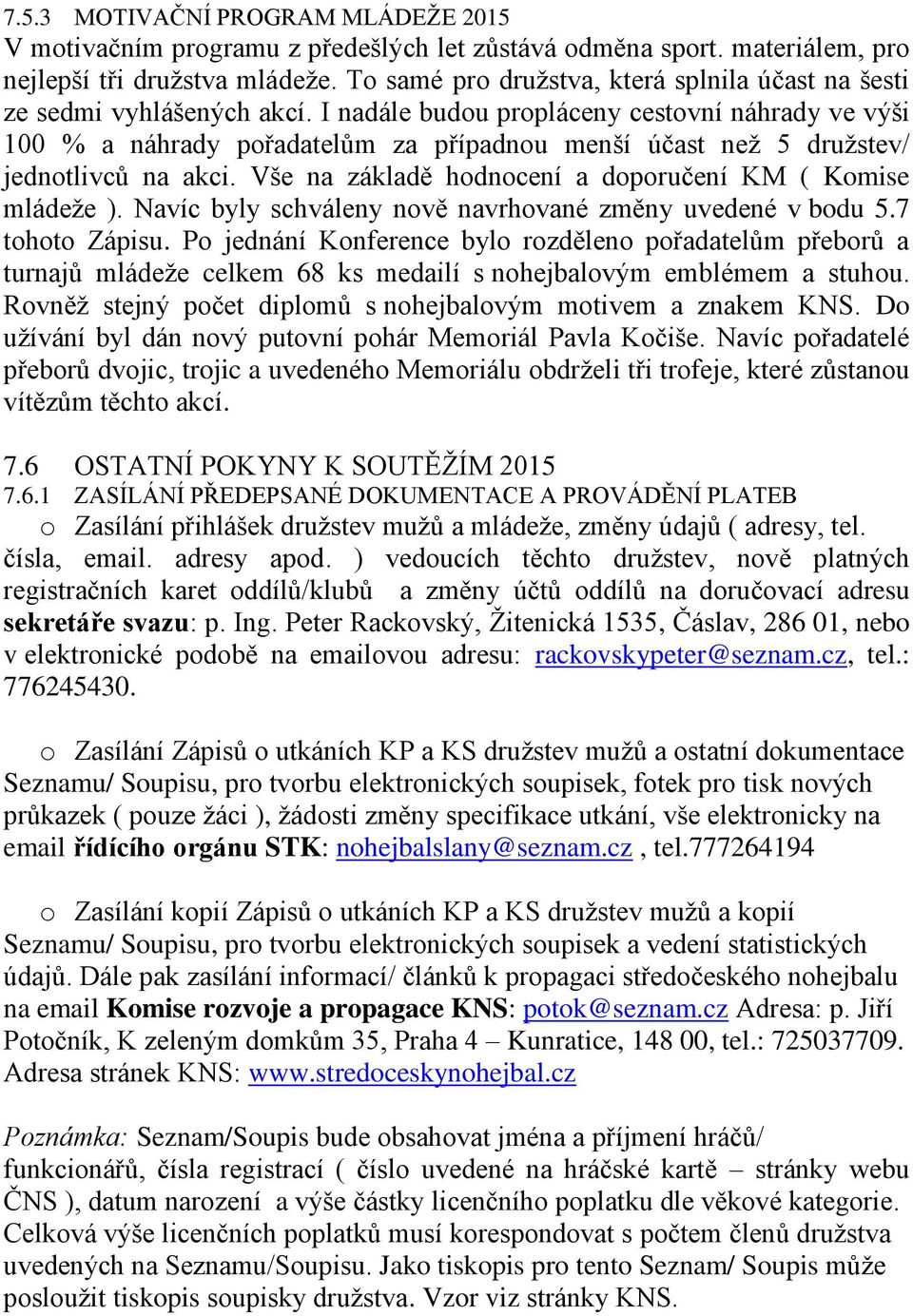 I nadále budou propláceny cestovní náhrady ve výši 100 % a náhrady pořadatelům za případnou menší účast než 5 družstev/ jednotlivců na akci.