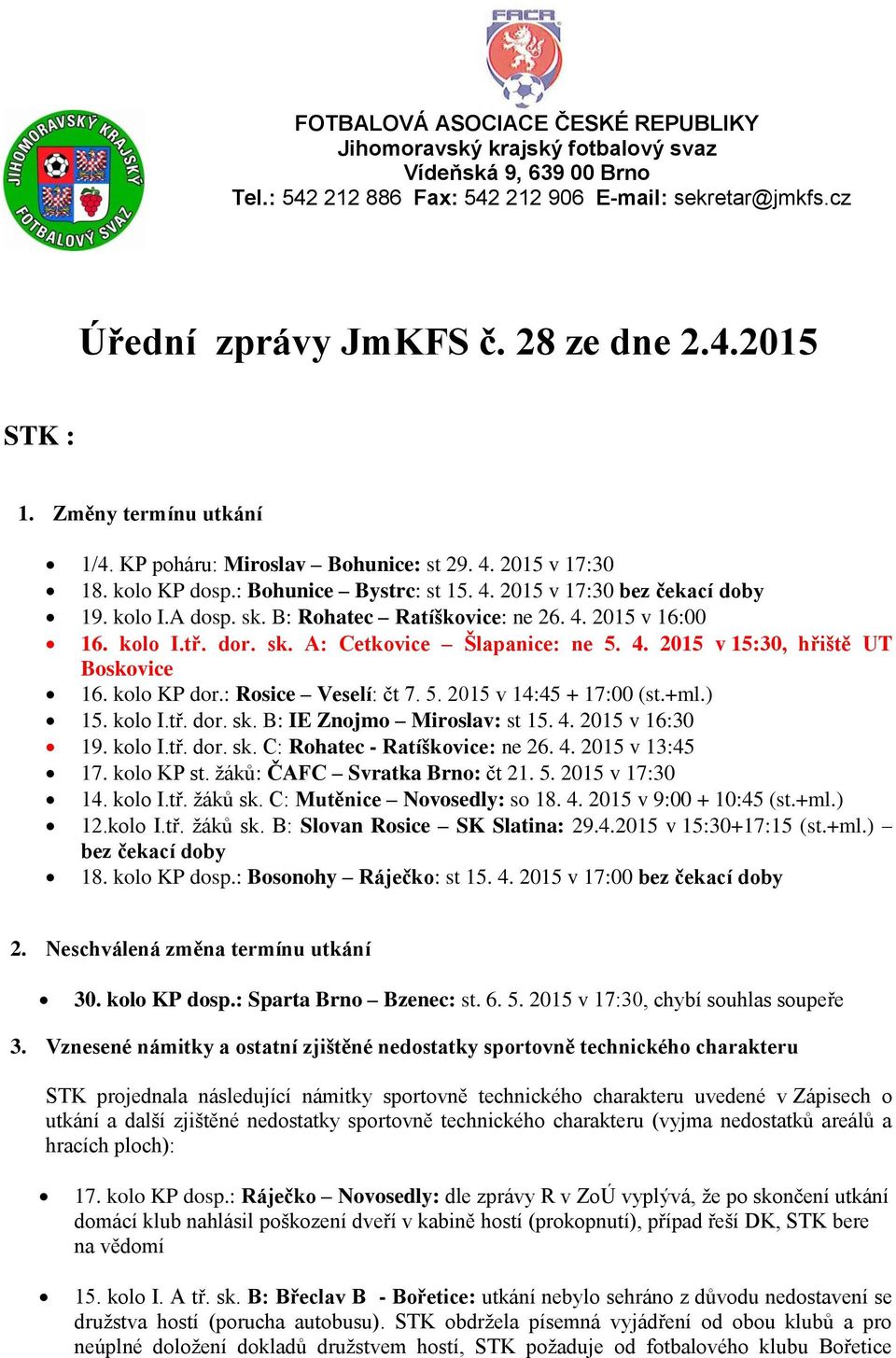 B: Rohatec Ratíškovice: ne 26. 4. 2015 v 16:00 16. kolo I.tř. dor. sk. A: Cetkovice Šlapanice: ne 5. 4. 2015 v 15:30, hřiště UT Boskovice 16. kolo KP dor.: Rosice Veselí: čt 7. 5. 2015 v 14:45 + 17:00 (st.