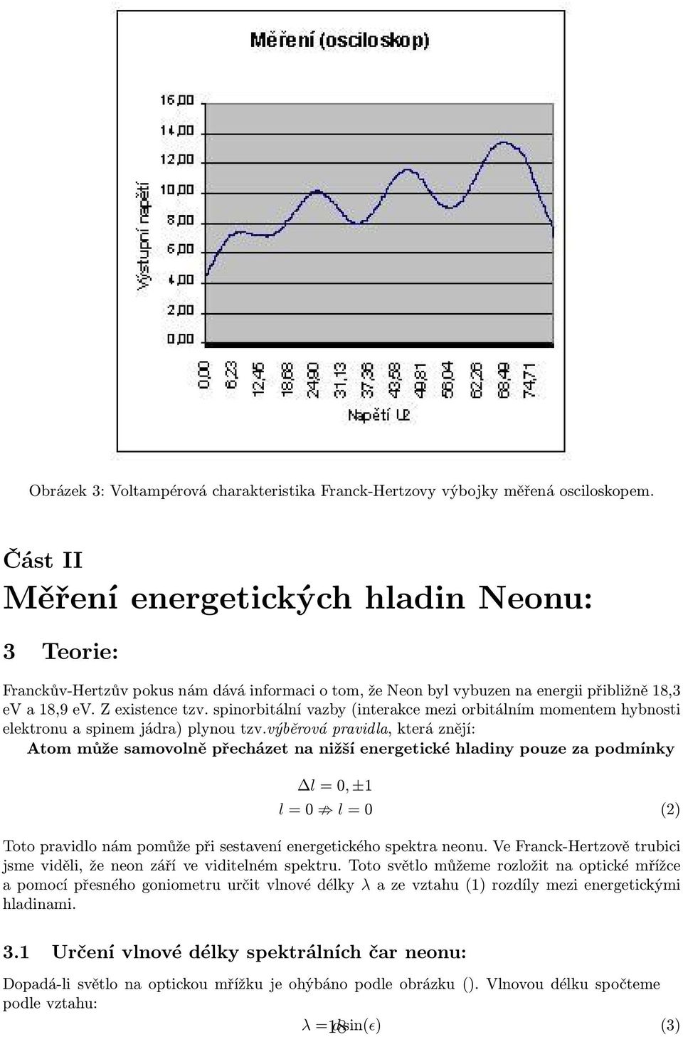 spinorbitální vazby (interakce mezi orbitálním momentem hybnosti elektronu a spinem jádra) plynou tzv.