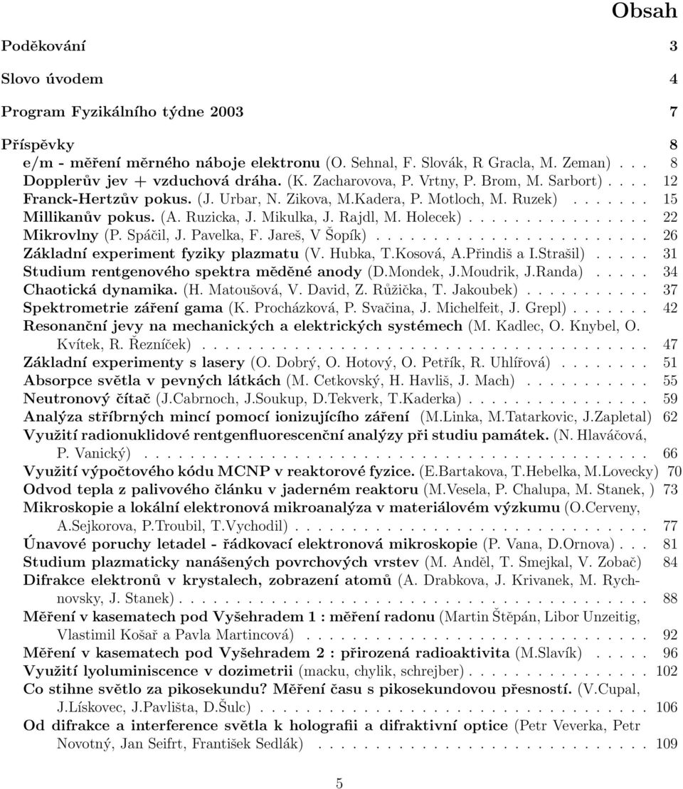 Holecek)................ 22 Mikrovlny (P. Spáčil, J. Pavelka, F. Jareš, V Šopík)........................ 26 Základní experiment fyziky plazmatu (V. Hubka, T.Kosová, A.Přindiš a I.Strašil).