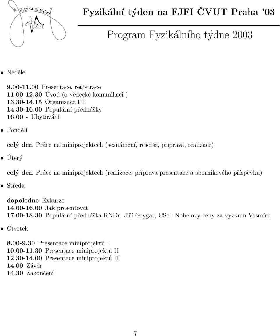 00 - Ubytování Pondělí celý den Práce na miniprojektech (seznámení, rešerše, příprava, realizace) Úterý celý den Práce na miniprojektech (realizace, příprava presentace a