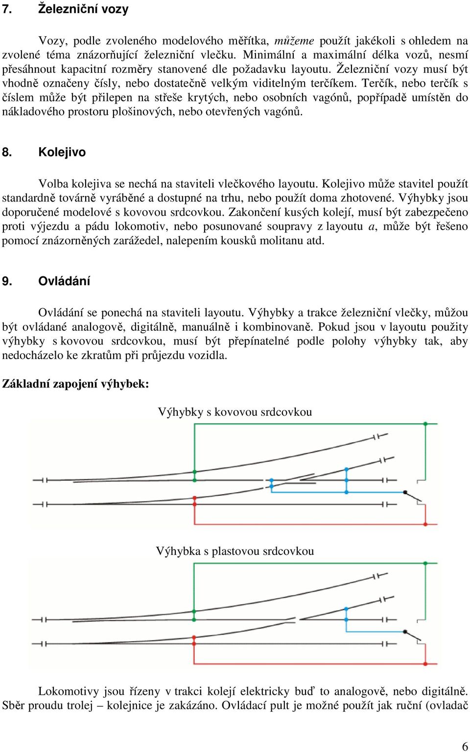 Terčík, nebo terčík s číslem může být přilepen na střeše krytých, nebo osobních vagónů, popřípadě umístěn do nákladového prostoru plošinových, nebo otevřených vagónů. 8.