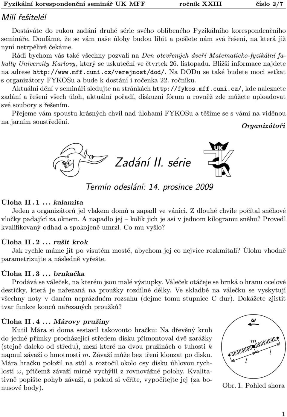 Rádi bychom vás také všechny pozvali na Den otevřených dveří Matematicko-fyzikální fa kulty Univerzity Karlovy, který se uskuteční ve čtvrtek 26. listopadu.