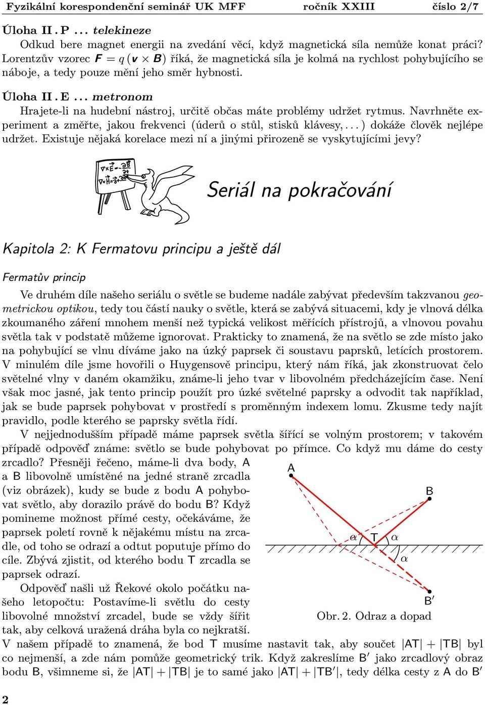 .. metronom Hrajete-li na hudební nástroj, určitě občas máte problémy udržet rytmus. Navrhněte ex periment a změřte, jakou frekvenci (úderů o stůl, stisků klávesy,... ) dokáže člověk nejlépe udržet.