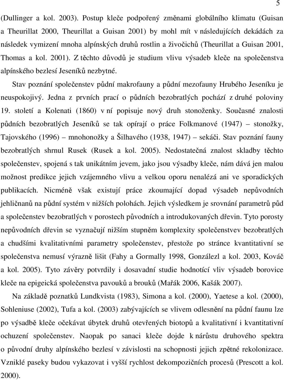 živočichů (Theurillat a Guisan 2001, Thomas a kol. 2001). Z těchto důvodů je studium vlivu výsadeb kleče na společenstva alpínského bezlesí Jeseníků nezbytné.