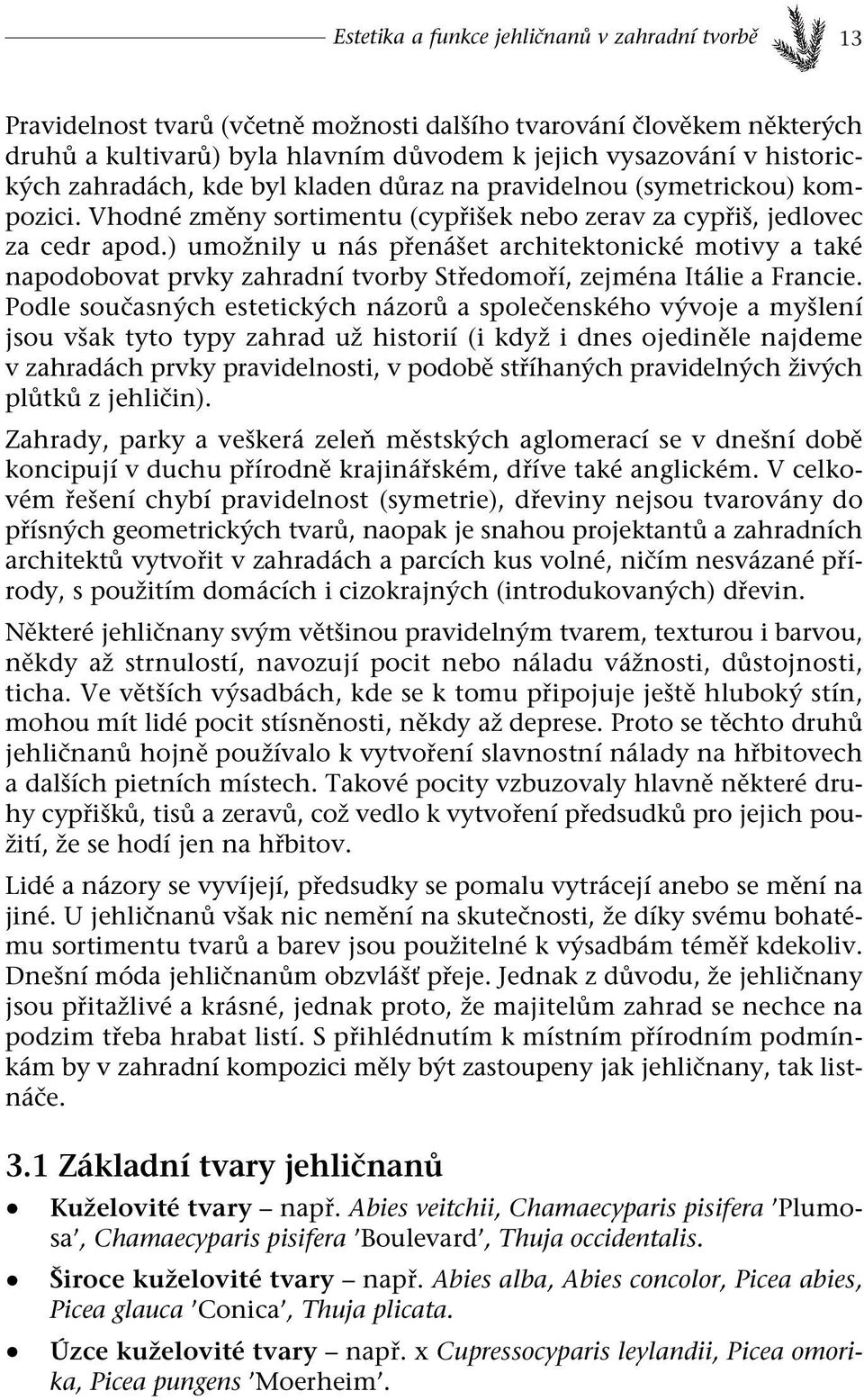 ) umožnily u nás přenášet architektonické motivy a také napodobovat prvky zahradní tvorby Středomoří, zejména Itálie a Francie.