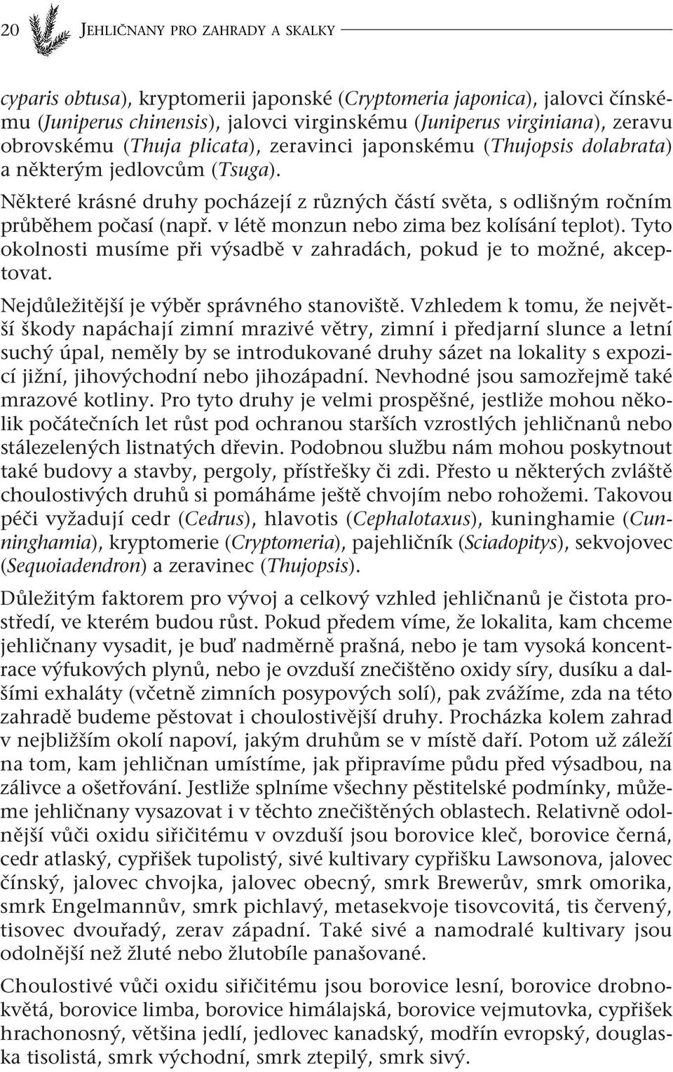 v létě monzun nebo zima bez kolísání teplot). Tyto okolnosti musíme při výsadbě v zahradách, pokud je to možné, akceptovat. Nejdůležitější je výběr správného stanoviště.