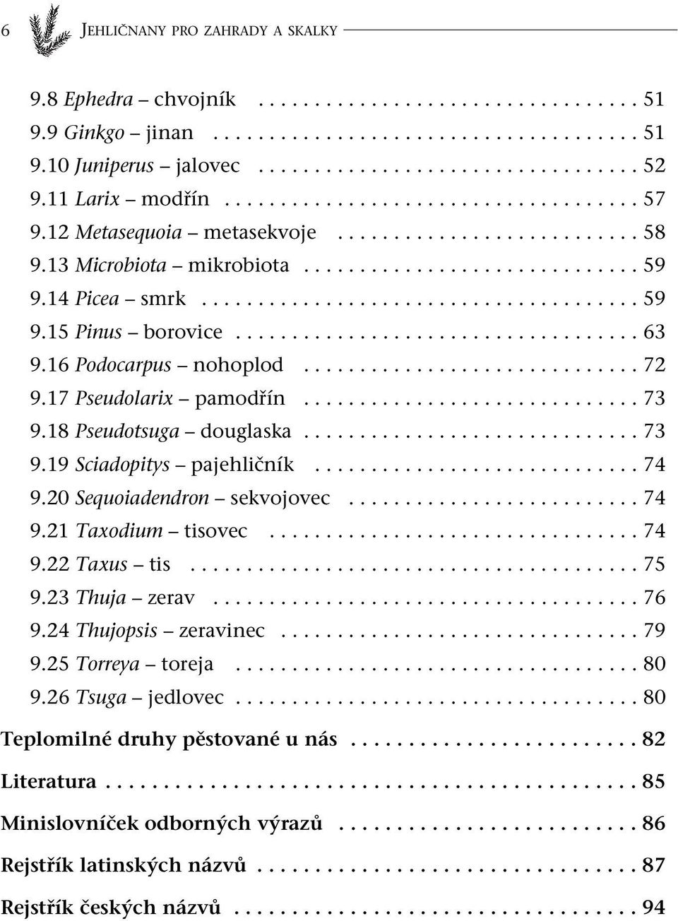 ................................... 63 9.16 Podocarpus nohoplod.............................. 72 9.17 Pseudolarix pamodřín.............................. 73 9.18 Pseudotsuga douglaska.............................. 73 9.19 Sciadopitys pajehličník.