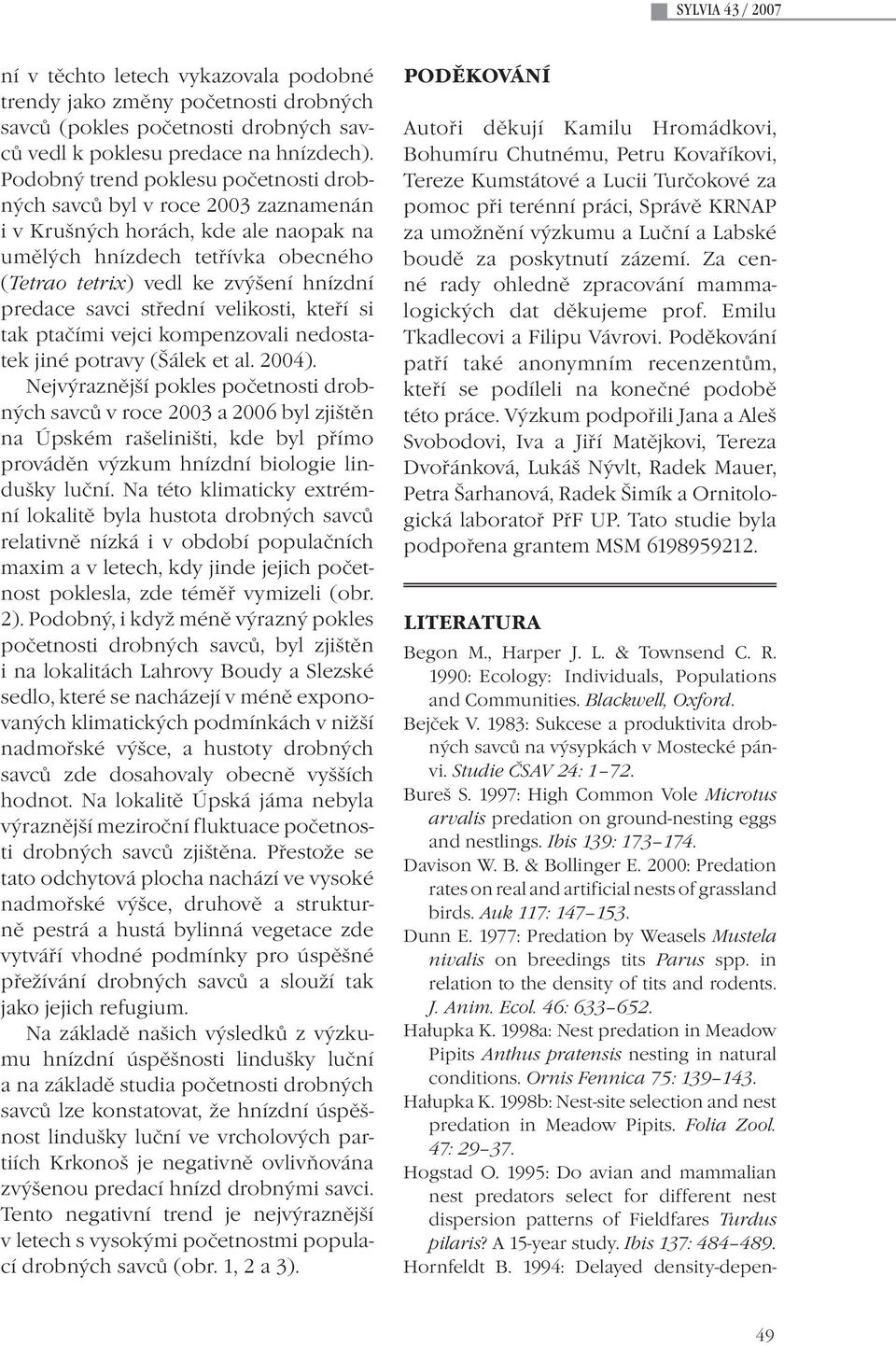 savci střední velikosti, kteří si tak ptačími vejci kompenzovali nedostatek jiné potravy (Šálek et al. 2004).