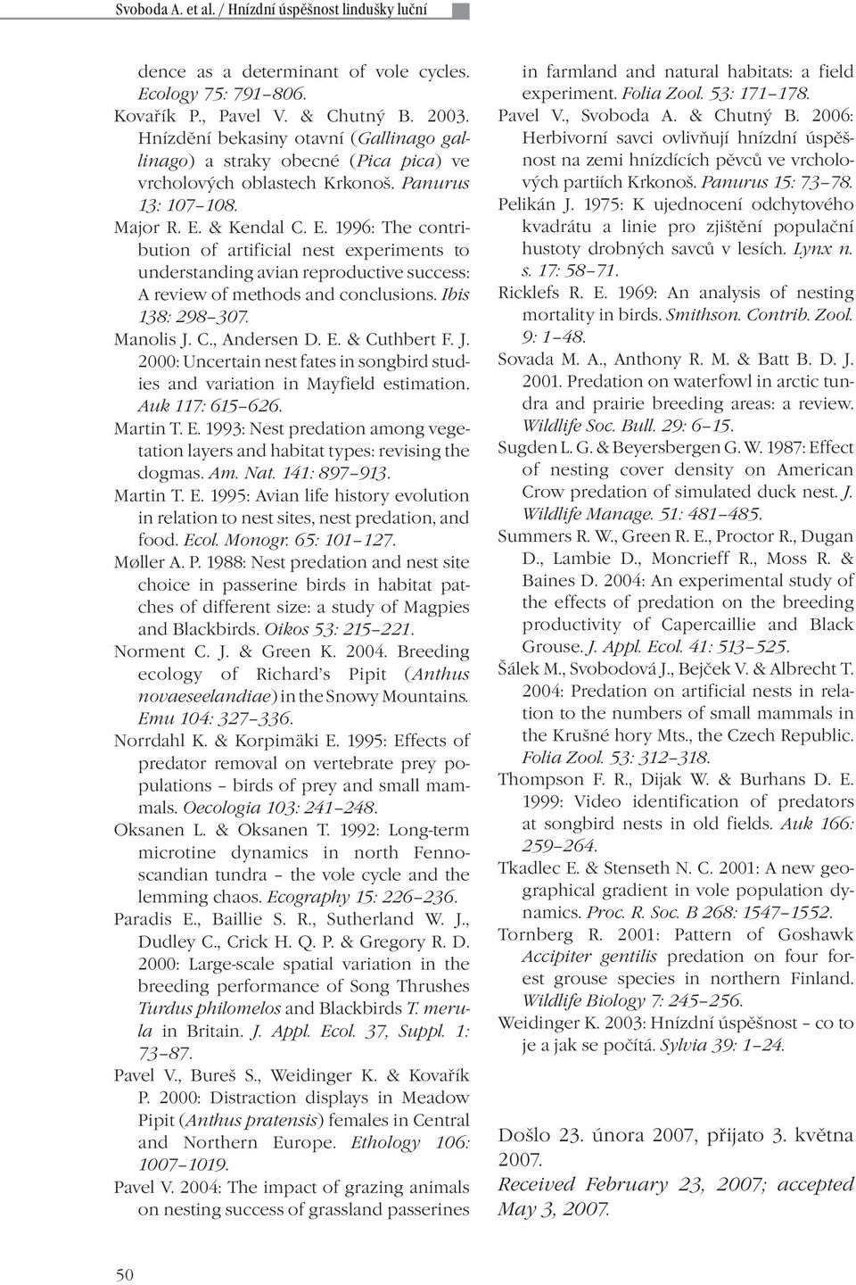 & Kendal C. E. 1996: The contribution of artificial nest experiments to understanding avian reproductive success: A review of methods and conclusions. Ibis 138: 298 307. Manolis J. C., Andersen D. E. & Cuthbert F.