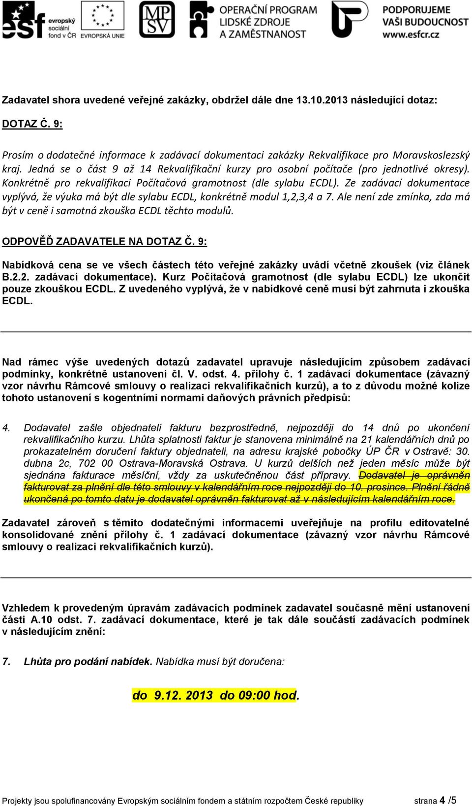 Ze zadávací dokumentace vyplývá, že výuka má být dle sylabu ECDL, konkrétně modul 1,2,3,4 a 7. Ale není zde zmínka, zda má být v ceně i samotná zkouška ECDL těchto modulů.