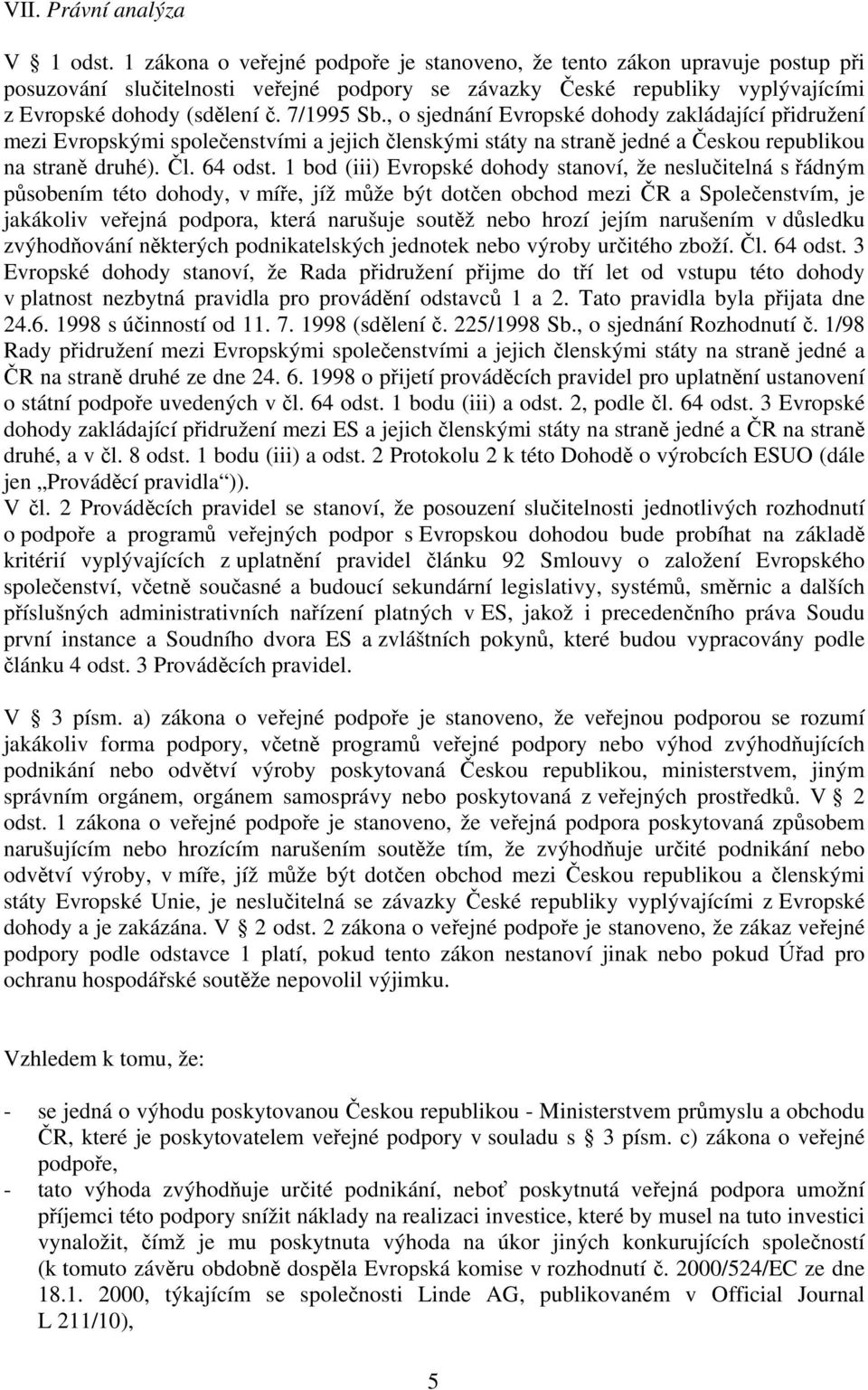 , o sjednání Evropské dohody zakládající přidružení mezi Evropskými společenstvími a jejich členskými státy na straně jedné a Českou republikou na straně druhé). Čl. 64 odst.