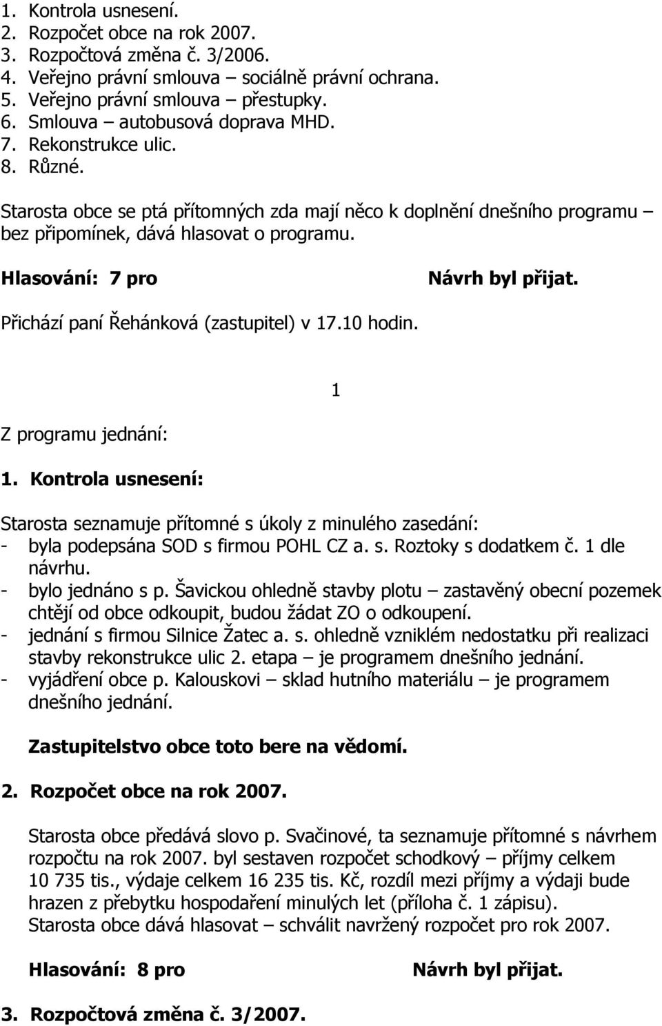 Hlasování: 7 pro Přichází paní Řehánková (zastupitel) v 17.10 hodin. Z programu jednání: 1.