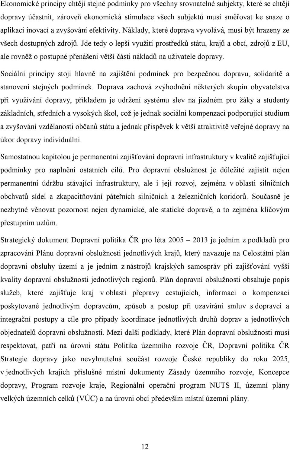 Jde tedy o lepší využití prostředků státu, krajů a obcí, zdrojů z EU, ale rovněž o postupné přenášení větší části nákladů na uživatele dopravy.