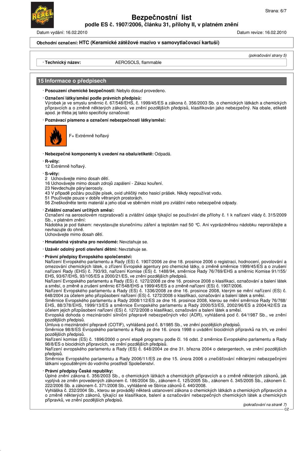 o chemických látkách a chemických přípravcích a o změně některých zákonů, ve znění pozdějších předpisů, klasifikován jako nebezpečný. Na obale, etiketě apod.