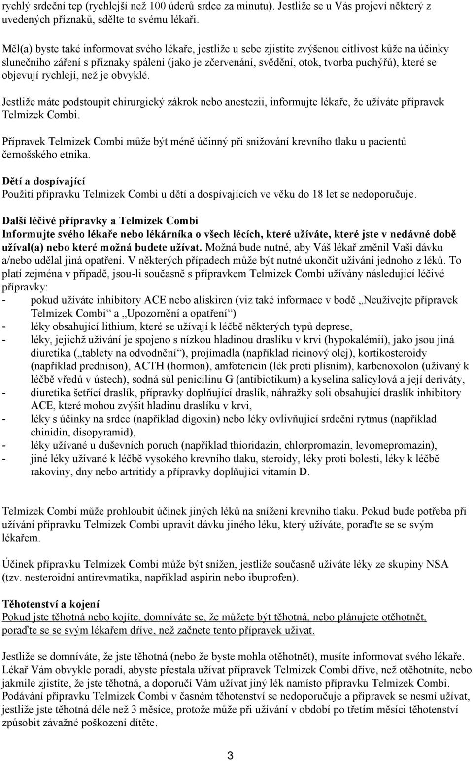 se objevují rychleji, než je obvyklé. Jestliže máte podstoupit chirurgický zákrok nebo anestezii, informujte lékaře, že užíváte přípravek Telmizek Combi.