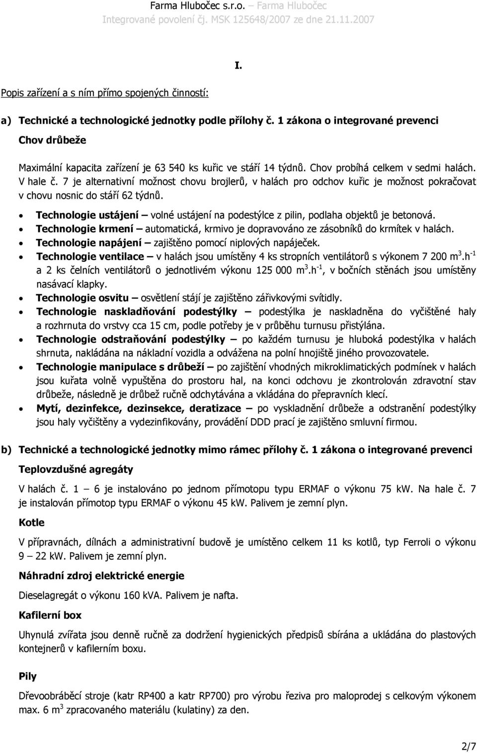 7 je alternativní možnost chovu brojlerů, v halách pro odchov kuřic je možnost pokračovat v chovu nosnic do stáří 62 týdnů.