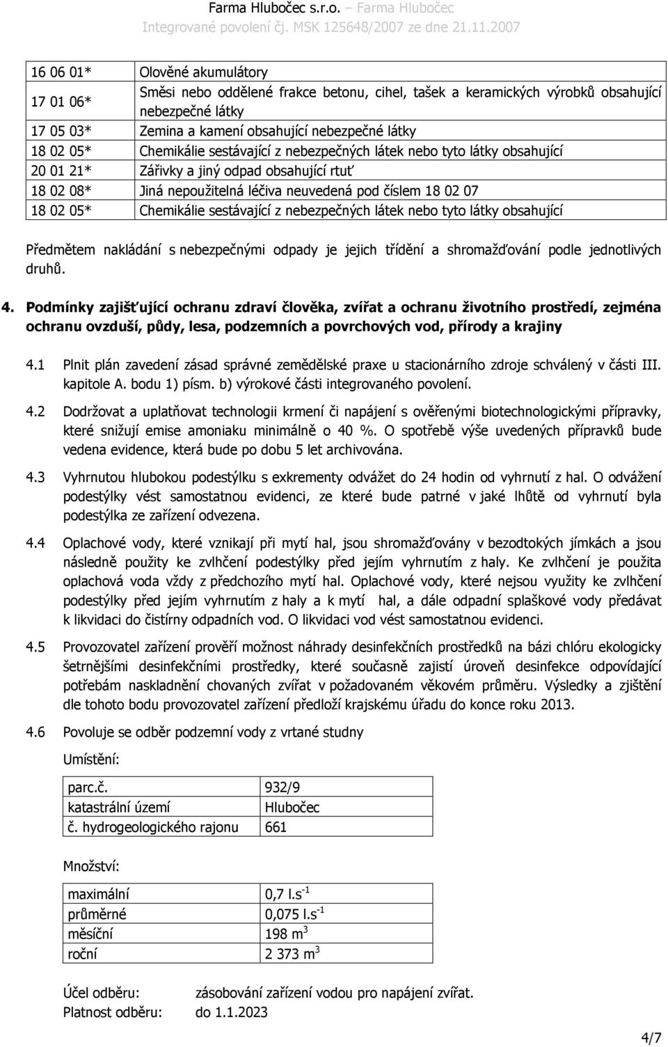 Chemikálie sestávající z nebezpečných látek nebo tyto látky obsahující Předmětem nakládání s nebezpečnými odpady je jejich třídění a shromažďování podle jednotlivých druhů. 4.