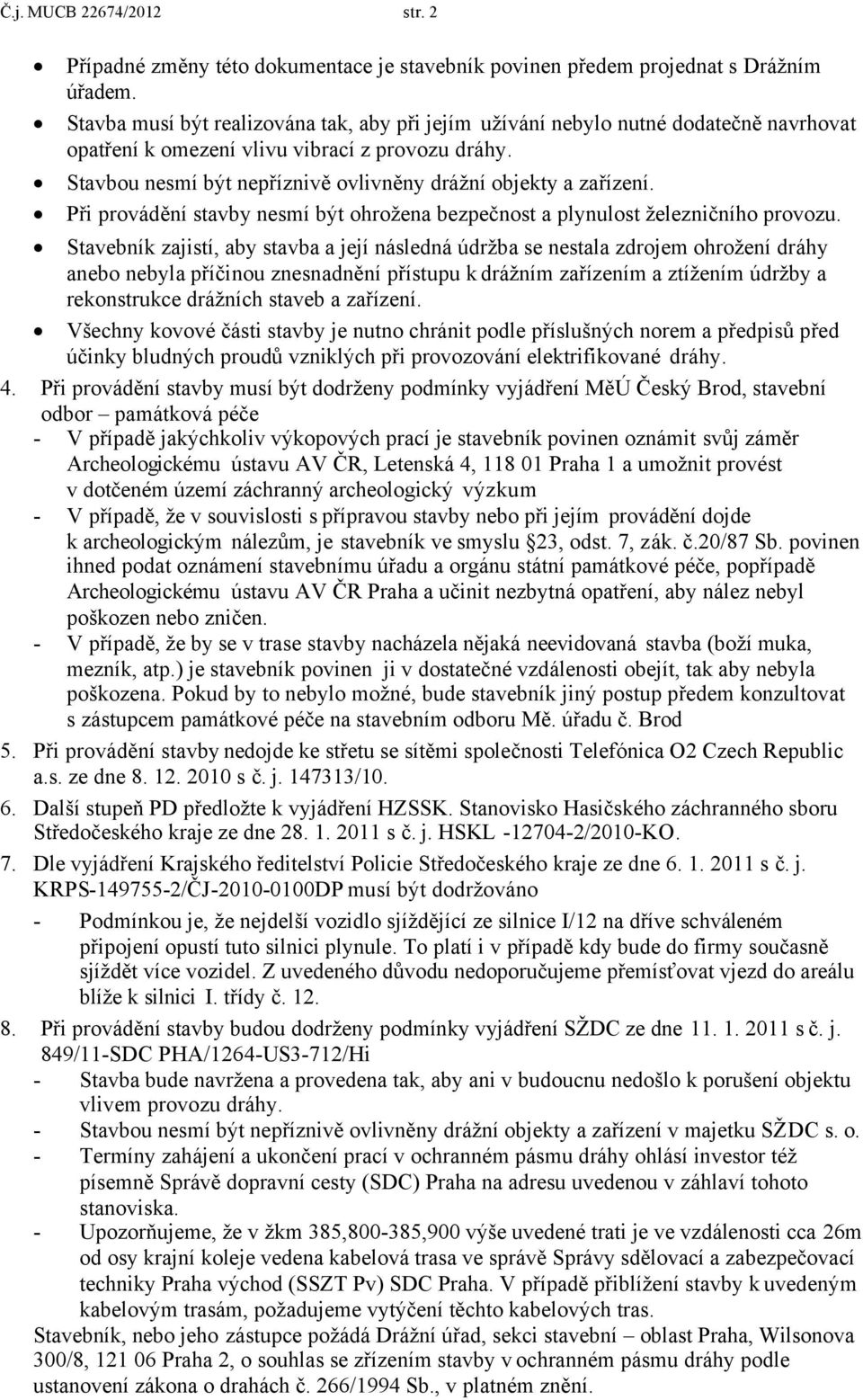 Stavbou nesmí být nepříznivě ovlivněny drážní objekty a zařízení. Při provádění stavby nesmí být ohrožena bezpečnost a plynulost železničního provozu.